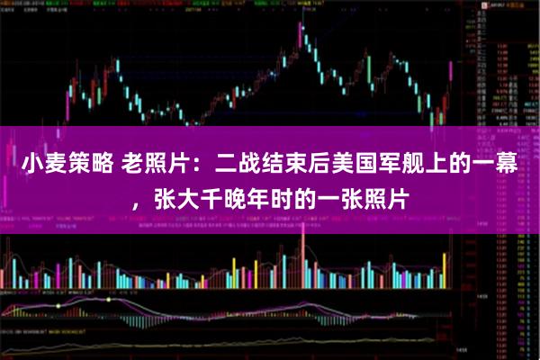 小麦策略 老照片：二战结束后美国军舰上的一幕，张大千晚年时的一张照片