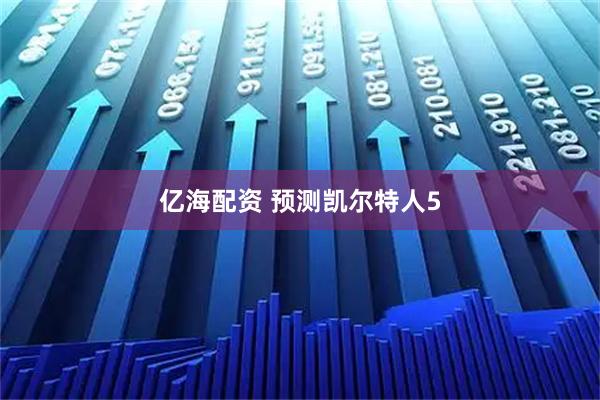 亿海配资 预测凯尔特人5
